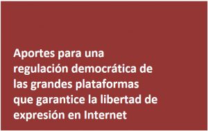 Aportes para una regulación democrática de las grandes plataformas que garantice la libertad de expresión en interne